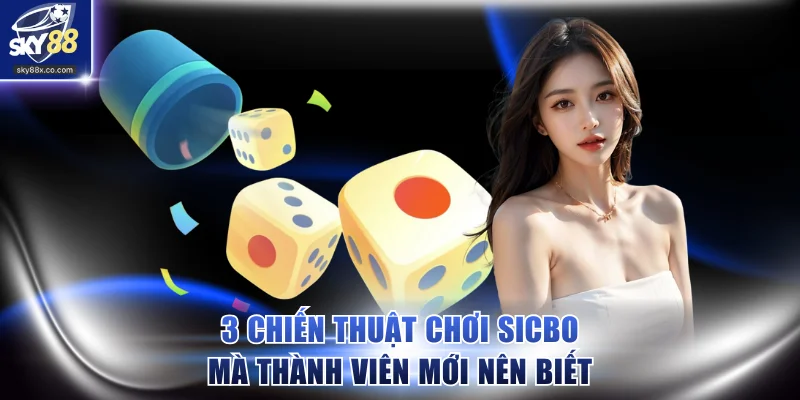 3 chiến thuật chơi Sicbo mà thành viên nên biết