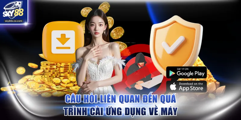 Câu hỏi liên quan đến quá trình cài ứng dụng về máy
