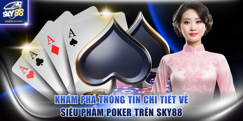 Khám phá thông tin chi tiết về siêu phẩm Poker trên SKY88