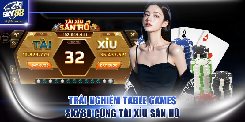 Trải nghiệm Table Games SKY88 cùng Tài xỉu săn hũ