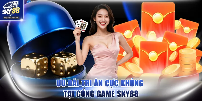 Ưu đãi tri ân cực khủng tại cổng game SKY88
